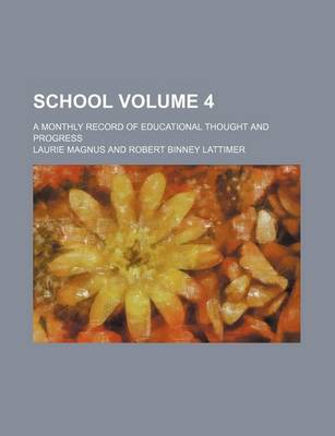 Book cover for School Volume 4; A Monthly Record of Educational Thought and Progress