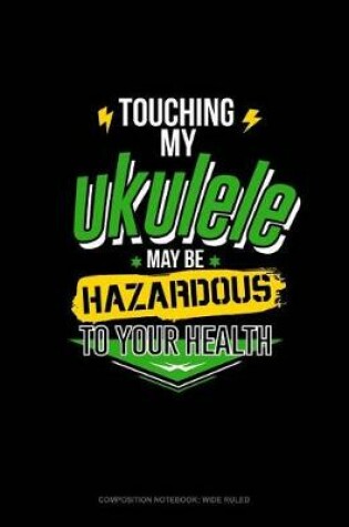 Cover of Touching My Ukelele May Be Hazardous to Your Health