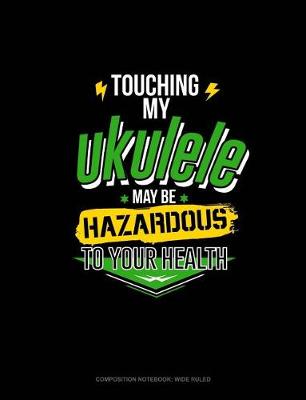 Cover of Touching My Ukelele May Be Hazardous to Your Health