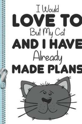 Cover of I Would Love to But My Cat and I Have Already Made Plans