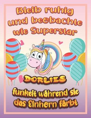 Book cover for Bleib ruhig und beobachte wie Superstar Dorlies funkelt wahrend sie das Einhorn farbt