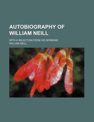 Book cover for Autobiography of William Neill; With a Selection from His Sermons