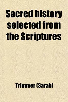 Book cover for Sacred History, Selected from the Scriptures (Volume 2); With Annotations and Reflections, Particularly Calculated to Facilitate the Study of the Holy Scriptures in Schools and Families