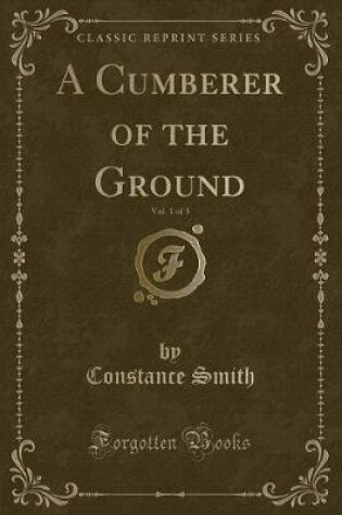 Cover of A Cumberer of the Ground, Vol. 1 of 3 (Classic Reprint)