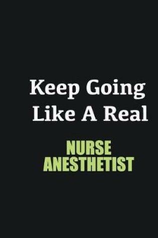 Cover of Keep Going Like a Real Nurse Anesthetist