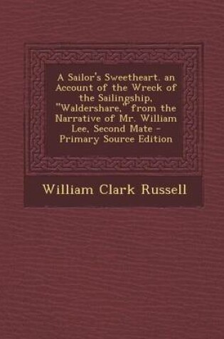Cover of A Sailor's Sweetheart. an Account of the Wreck of the Sailingship, Waldershare, from the Narrative of Mr. William Lee, Second Mate