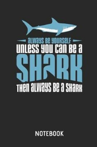 Cover of Always Be Yourself Unless You Can Be a Shark Notebook