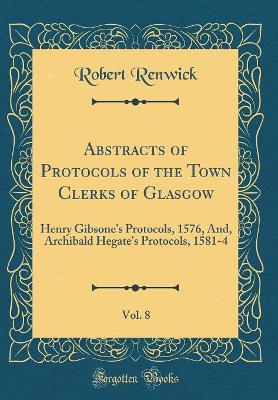 Book cover for Abstracts of Protocols of the Town Clerks of Glasgow, Vol. 8