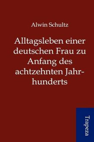 Cover of Alltagsleben Einer Deutschen Frau Zu Anfang Des Achtzehnten Jahrhunderts