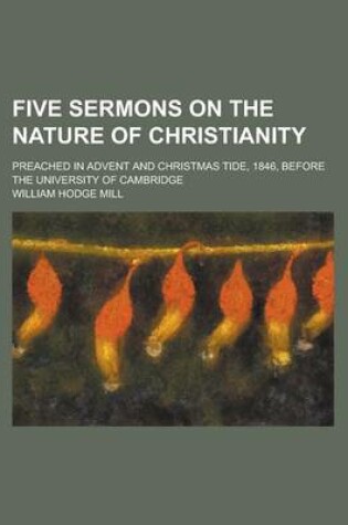 Cover of Five Sermons on the Nature of Christianity; Preached in Advent and Christmas Tide, 1846, Before the University of Cambridge