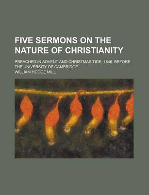 Book cover for Five Sermons on the Nature of Christianity; Preached in Advent and Christmas Tide, 1846, Before the University of Cambridge