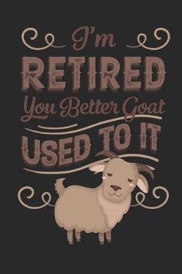 Book cover for I'm Retired You Better Goat Used To It