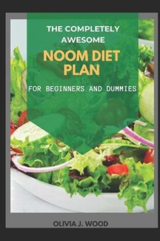 Cover of The Completely Awesome Noom Diet Plan For Beginners And Dummies