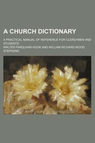 Cover of A Church Dictionary; A Practical Manual of Reference for Clergymen and Students