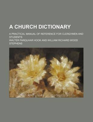 Book cover for A Church Dictionary; A Practical Manual of Reference for Clergymen and Students