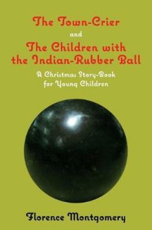 Cover of The Town Crier, to Which is Added, The Children With the Indian-Rubber Ball