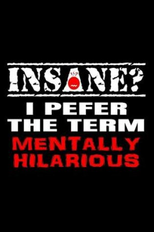 Cover of Insane? I Pefer The Term Mentally Hilarious