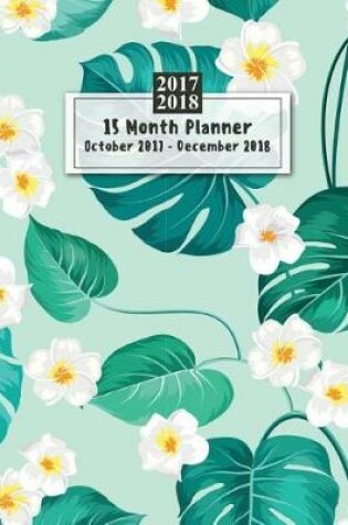 Cover of 15 Months Planner October 2017 - December 2018, monthly calendar with daily planners, Passion/Goal setting organizer, 8x10", Mint teal tropical leaf white flower