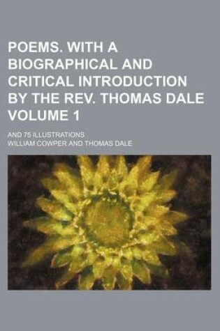 Cover of Poems. with a Biographical and Critical Introduction by the REV. Thomas Dale Volume 1; And 75 Illustrations