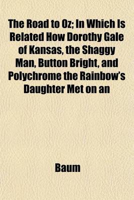 Book cover for The Road to Oz; In Which Is Related How Dorothy Gale of Kansas, the Shaggy Man, Button Bright, and Polychrome the Rainbow's Daughter Met on an