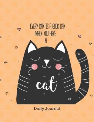 Book cover for Every Day Is A Good Day When You Have a Cat Daily Journal