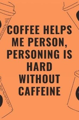 Cover of Coffee helps me person personing is hard without caffeine