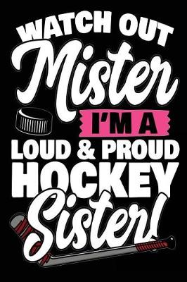 Book cover for Watch Out Mister I'm A Loud & Proud Hockey Sister