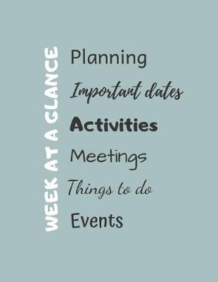 Book cover for WEEK AT A GLANCE - Planning, Important dates, Activities, Meetings, Things To Do, Events