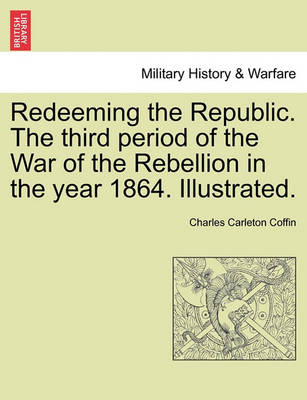 Book cover for Redeeming the Republic. the Third Period of the War of the Rebellion in the Year 1864. Illustrated.