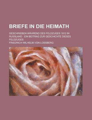 Book cover for Briefe in Die Heimath; Geschrieben Wahrend Des Feldzuges 1812 in Russland