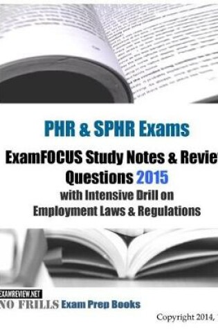 Cover of PHR & SPHR Exams ExamFOCUS Study Notes & Review Questions 2015 with Intensive Drill on Employment Laws & Regulations