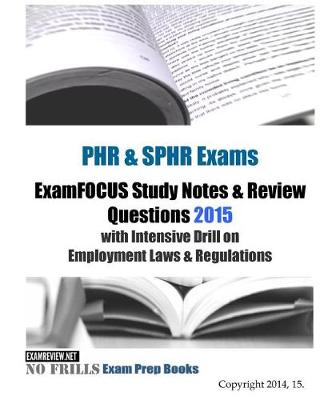 Book cover for PHR & SPHR Exams ExamFOCUS Study Notes & Review Questions 2015 with Intensive Drill on Employment Laws & Regulations