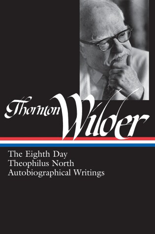 Cover of Thornton Wilder: The Eighth Day, Theophilus North, Autobiographical Writings (LOA #224)