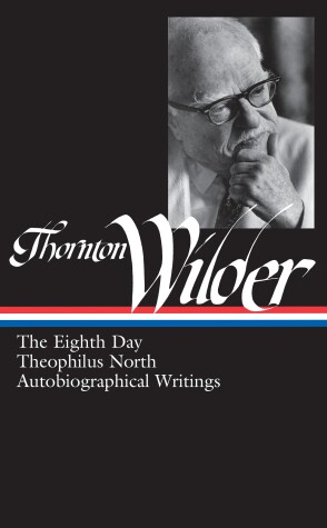 Cover of Thornton Wilder: The Eighth Day, Theophilus North, Autobiographical Writings (LOA #224)