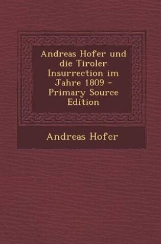 Cover of Andreas Hofer Und Die Tiroler Insurrection Im Jahre 1809