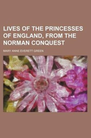 Cover of Lives of the Princesses of England, from the Norman Conquest (Volume 3)