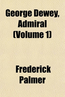 Book cover for George Dewey, Admiral (Volume 1)