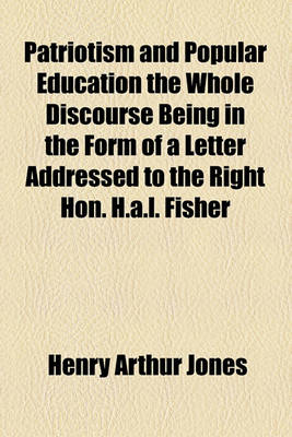 Book cover for Patriotism and Popular Education the Whole Discourse Being in the Form of a Letter Addressed to the Right Hon. H.A.L. Fisher