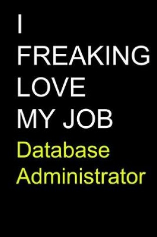 Cover of I Freaking Love My Job Database Administrator
