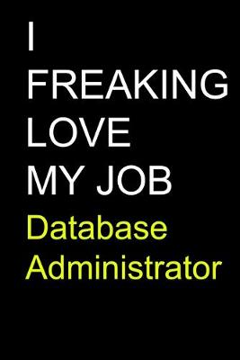 Book cover for I Freaking Love My Job Database Administrator