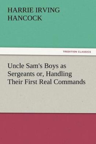 Cover of Uncle Sam's Boys as Sergeants Or, Handling Their First Real Commands