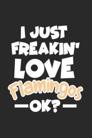 Cover of I Just Freakin' Love Flamingos Ok?