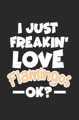 Book cover for I Just Freakin' Love Flamingos Ok?