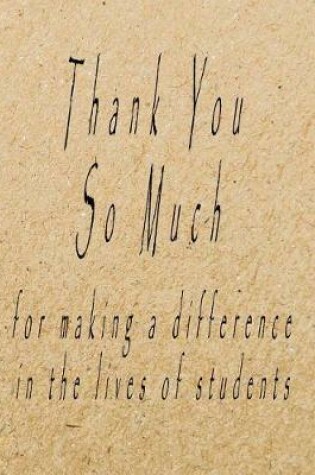 Cover of Thank You So Much for Making A Difference in the Lives of Students