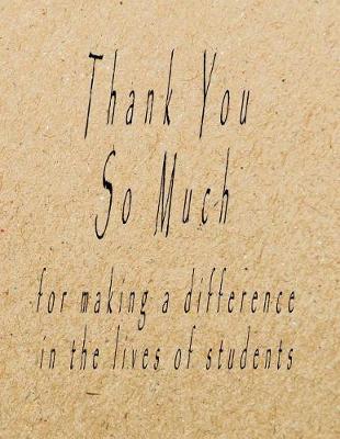 Book cover for Thank You So Much for Making A Difference in the Lives of Students