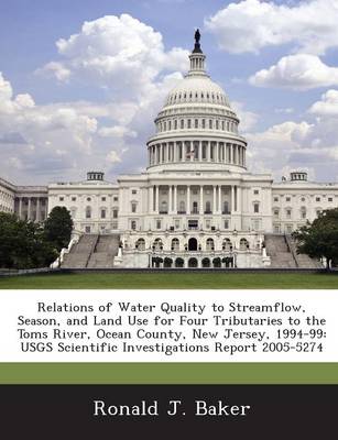 Book cover for Relations of Water Quality to Streamflow, Season, and Land Use for Four Tributaries to the Toms River, Ocean County, New Jersey, 1994-99