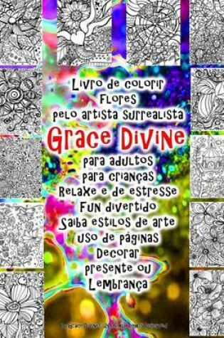 Cover of Livro de colorir flores pelo artista surrealista Grace Divine para adultos para criancas Relaxe e de estresse Fun divertido Saiba estilos de arte uso de paginas Decorar presente ou Lembranca