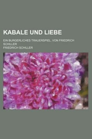 Cover of Kabale Und Liebe; Ein Burgerliches Trauerspiel, Von Friedrich Schiller