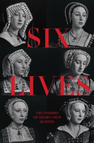 Cover of Six Lives: The Stories of Henry VIII's Queens