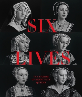Book cover for Six Lives: The Stories of Henry VIII's Queens